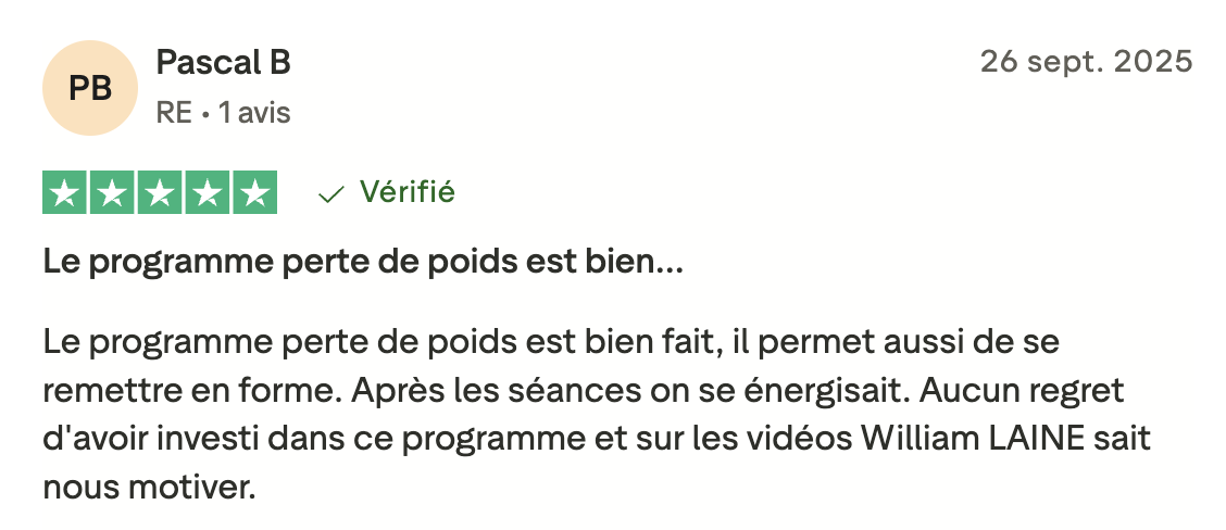 Le programme perte de poids est bien fait, il permet aussi de se remettre en forme. Après les séances on se énergisait. Aucun regret d'avoir investi dans ce programme et sur les vidéos William LAINE sait nous motiver.
